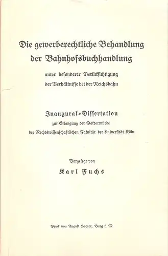 Fuchs, Karl: Die gewerberechtliche Behandlung der Bahnhofsbuchhandlung unter besonderer Berücksichtigung d. Verhältnisse bei d. Reichsbahn. (Dissertation). 