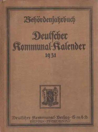 Finke, Alfred / Stein, Erwin (Hrsg.): Deutscher Kommunalkalender. 11. Jahrgang 1931. Behördenjahrbuch ; Terminkalender u. Handbuch für Verwaltungsbehörden. 