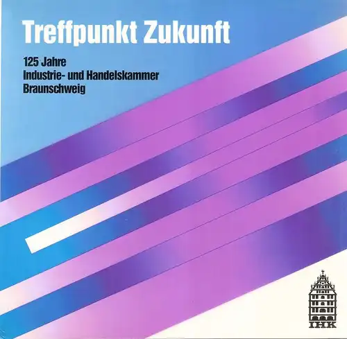 Hüttinger, Klaus [Red.]: Treffpunkt Zukunft. 125 Jahre Industrie- und Handelskammer Braunschweig. 
