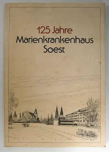 Koske, Marga: 125 Jahre Marienkrankenhaus Soest. Herausgegeben von der Katholischen Probsteigemeinde St. Patrokli. 