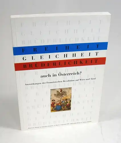 Albrecht Weinberger, Karl: Freiheit   Gleichheit   Brüderlichkeit auch in Österreich? Auswirkungen der Französischen Revolution auf Wien und Tirol. (Buch zur) 124. Sonderausstellung.. 