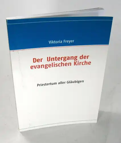 Freyer, Viktoria: Der Untergang der evangelischen Kirche. Priestertum aller Gläubigen. 