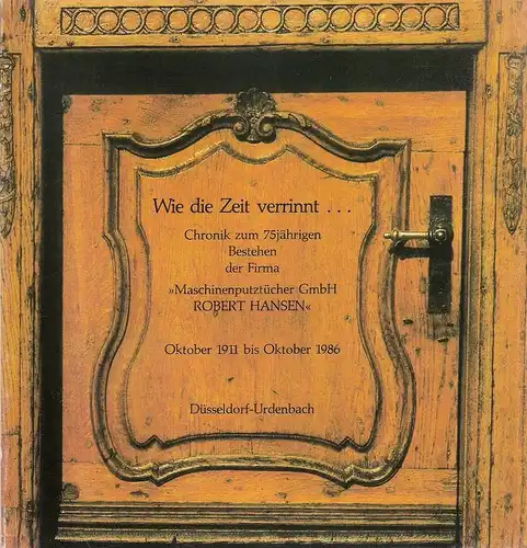 "Maschinenputztücher GmbH ROBERT HANSEN" (Hrsg.): Wie die Zeit verrinnt. Chronik zum 75jährigen Bestehen der Firma "Maschinenputztücher GmbH ROBERT HANSEN" Oktober 1911 bis Oktober 1986. 