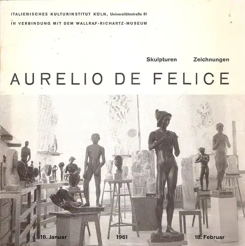 De Felice, Aurelio: Aurelio de Felice - Skulpturen, Zeichnungen. (Italien. Kulturinstitut, Köln in Verb. mit dem Wallraf-Richartz-Museum). 
