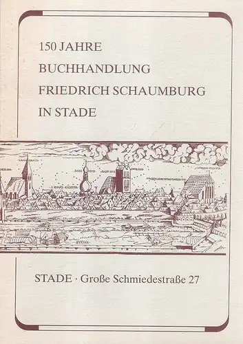 Friedrich Schaumburg (Stade) (Hrsg.): 150 Jahre Buchhandlung Friedrich Schaumburg in Stade : herausgegeben zum 150jährigen Bestehen am 26. August 1990. 