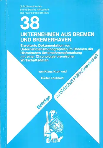 Kron, Klaus / Leuthold, Dieter: Unternehmen aus Bremen und Bremerhaven : erw. Dokumentation von Unternehmensmonographien im Rahmen d. histor. Unternehmensforschung ; mit e. Chronologie brem. Wirtschaftsdaten. 