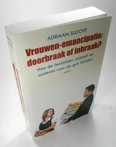 Sloof, Adriaan: Vrouwen-emancipatie doorbraak of inbraak? Hoe de feministen zichzelf en anderen voor de gek hielden. 
