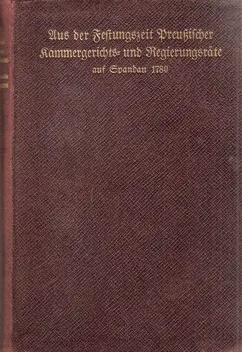 Neumann (Regierungsrat): Aus der Festungszeit Preußischer Kammergerichts  und Regierungsräte auf Spandau 1780 : Tagebuch des Regierungsrates Neumann, geschrieben während der von Friedrich dem Großen.. 