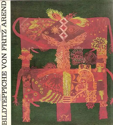 Arend, Fritz: Bildteppiche von Fritz Arend. Ausstellung, 5. Mai-13. Aug. 1972. (Katalog). 