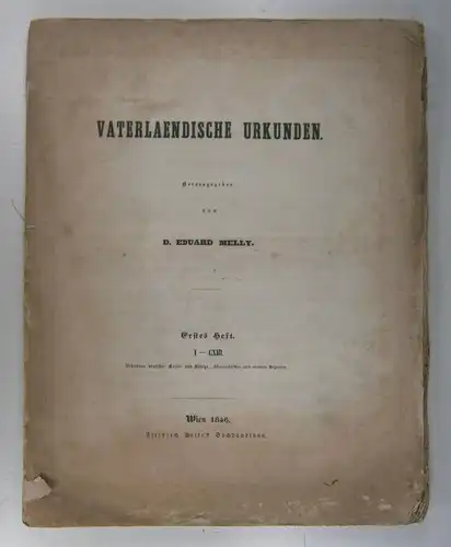 Melly, Eduard (Hg.): Vaterlaendische Urkunden (Vaterländische Urkunden). Erstes Heft. I-CXIII. Urkunden deutscher Kaiser und Könige, österreichischer und anderer Regenten. 