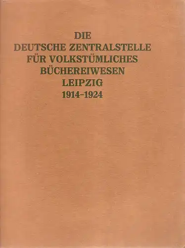 Deutsche Zentralstelle für volkstümliches Büchereiwesen (Hrsg.): Die Deutsche Zentralstelle für volkstümliches Büchereiwesen : [1914 - 1924] ; Bericht erstattet aus Anlass des 10-jährigen Bestehens der Zentralstelle. 