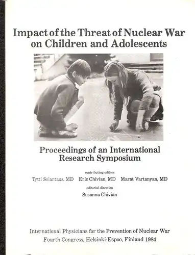 Solantaus, Tytti / International Physicians for the Prevention of Nuclear War: Impact of the threat of nuclear war on children and adolescents : proceedings of an International Research Symposium ; 4th Congress ... Helsinki-Espoo, Finland 1984. 