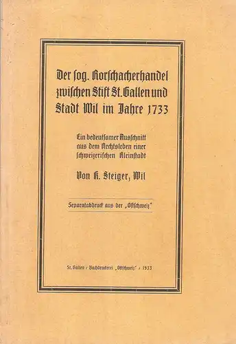 Steiger, Karl: Der sog. Rorschacherhandel zwischen Stift St. Gallen und Stadt Wil im Jahre 1733. Ein bedeutsamer Ausschnitt aus d. Rechtsleben einer schweizerischen Kleinstadt. 