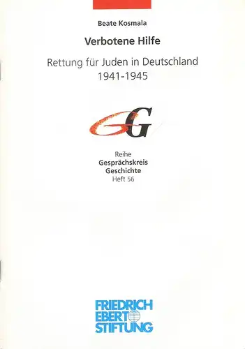 Kosmala, Beate: Verbotene Hilfe. Rettung für Juden in Deutschland 1941 - 1945 ; Vortrag, gehalten auf einer Veranstaltung der Friedrich-Ebert-Stiftung in Verbindung mit dem Verein "Gegen Vergessen - Für Demokratie" am 28. September 2004 in Bonn. 