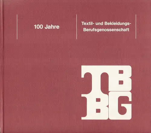 Textil- und Bekleidungs-Berufsgenossenschaft (Hrsg.): 100 [Hundert] Jahre Textil- und Bekleidungs-Berufsgenossenschaft. 