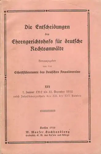Schriftführeramte des Deutschen Anwaltverein (Hrsg.): Die Entscheidungen des Ehrengerichtshofs für Deutsche Rechtsanwälte. XVI. 1. Januar 1912 bis 31. Dezember 1914. 