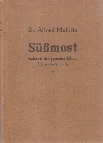 Mehlitz, Alfred: Süßmost. Fachbuch d. gewerbsmäßigen Süßmosterzeugung. 