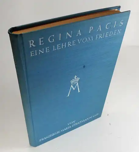 Stratmann, Franziskus Maria: Regina Pacis. Eine Lehre vom Frieden. Dargestellt am friedenreichen Wesen und Leben U. l. Frau von Franziskus Maria Stratmann O. P. 