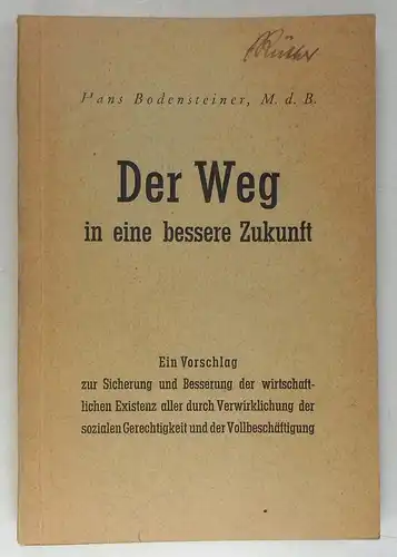 Bodenstein, Hans: Der Weg in eine bessere Zukunft. Ein Vorschlag zur Sicherung und Besserung der wirtschaftlichen Existenz aller durch Verwirklichung der sozialen Gerechtigkeit und der Vollbeschäftigung. 