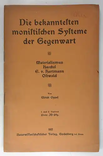 Oppel, Ulrich: Die bekannten monistischen Systeme der Gegenwart. Materialismus - Ernst Haeckel - E. v. Hartmann - Wilhelm Ostwald. Allgemeinverständliche Darstellung und Kritik. (Flugschriften des Keplerbundes, Heft 7). 