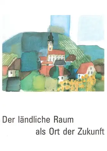 Fürstlich Castell'sche Bank, Credit Casse (Hrsg.): Der ländliche Raum als Ort der Zukunft : Landwirtschaft, Dienstleistung und Industrie auf neuen Wegen ; eine Studie von.. 