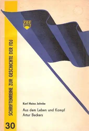 Jahnke, Karl Heinz: Aus dem Leben und Kampf Artur Beckers. (Schriftenreihe zur Geschichte der FDJ ; 14). 