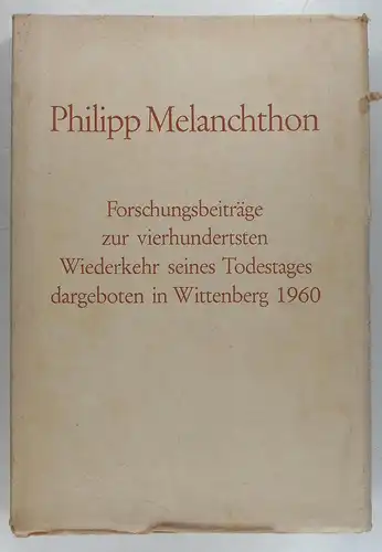 Elliger, Walter (Hg.): Philipp Melanchthon. Forschungsbeiträge zur vierhundertsten Wiederkehr seines Todestages dargeboten in Wittenberg 1960. 