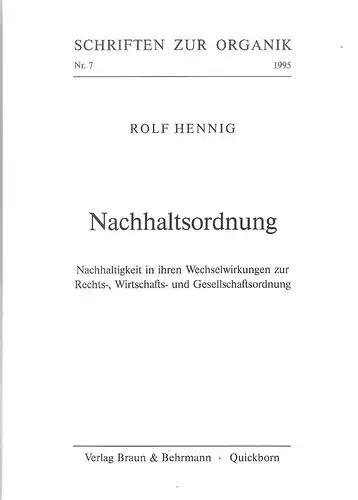 Hennig, Rolf: Nachhaltsordnung. Nachhaltigkeit in ihren Wechselwirkungen zur Rechts-, Wirtschafts- und Gesellschaftsordnung. (Schriften zur Organik ; Nr. 7). 