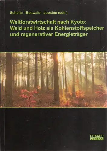 Schulte, Andreas / Böswald, Klaus / Joosten, Rainer (Hrsg.): Weltforstwirtschaft nach Kyoto. Wald und Holz als Kohlenstoffspeicher und regenerativer Energieträger. 