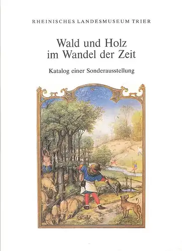 Bauer, Erich (Verf.) / Rheinisches Landesmuseum Trier (Hrsg.): Wald und Holz im Wandel der Zeit. Katalog e. Sonderausstellung. 