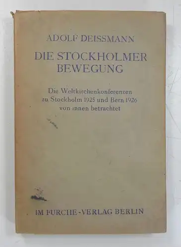 Deißmann, Adolf: Die Stockholmer Bewegung. Die Weltkirchenkonferenzen zu Stockholm 1925 und Bern 1926 von innen betrachtet. 