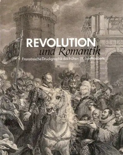Wallraf-Richartz-Museum d. Stadt Köln / Uwe Westfehling (Hrsg.): Revolution und Romantik. Französische Druckgraphik des frühen 19. Jahrhunderts. (Wallraf-Richartz-Museum: Bildhefte zur Sammlung ; 5). 