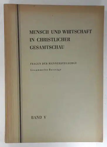 Wohlgemuth, Anton: Mensch und Wirtschaft in christlicher Gesamtschau. Fragen der Männerseelsorge. (Gesammelte Beiträge, Band V). 