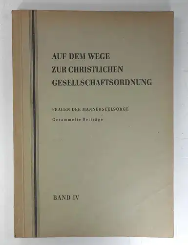 Wohlgemuth, Anton: Auf dem Wege zur christlichen Gesellschaftsordnung. Fragen der Männerseelsorge. (Gesammelte Beiträge, Band IV). 