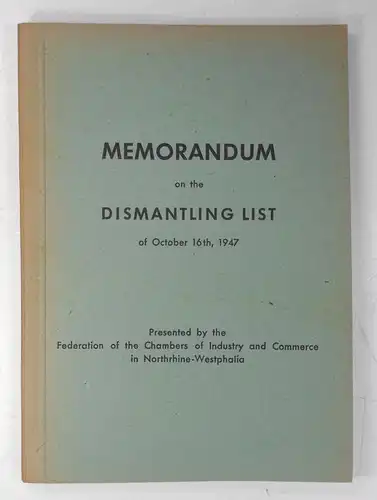 Federation of the Chambers of Industry- and Commerce in Northrhine-Westphalia: Memorandum on the Dismantling List of October 16th, 1947. 