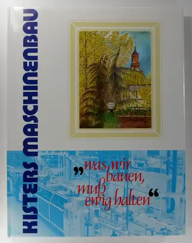 Kisters Maschinenbau GmbH (Hg.): "Was wir bauen muß ewig halten". 
