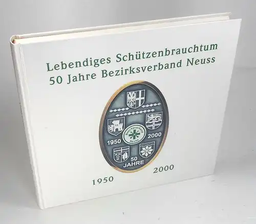 Bundesverband Neuss e.V./ Walter Wimmel (Hg): Lebendiges Schützenbrauchtum. 1950-2000. 50 Jahre Bezirksverband Neuss. 