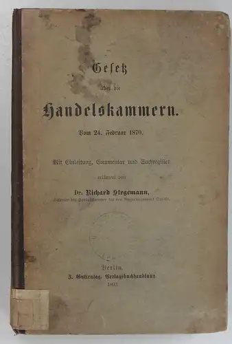 Stegemann, Richard: Gesetz über die Handelskammern. Vom 24. Februar 1870. Mit Einleitung, Commentar und Sachregister. 