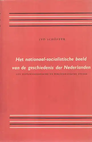 Schöffer, Ivo: Het nationaal-socialistische beeld van de geschiedenis der Nederlandeneen historiografische en bibliografische studie. 