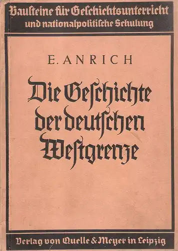 Anrich, Ernst: Die Geschichte der deutschen Weltgrenze; Darstellung und ausgewählter Quellenbeleg. (Bausteine für Geschichtsunterrichte und nationalpolitische Schulung.). 