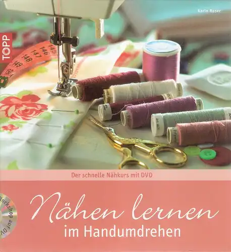 Roser, Karin: Nähen lernen im Handumdrehen : der schnelle Nähkurs mit DVD. (Topp). 