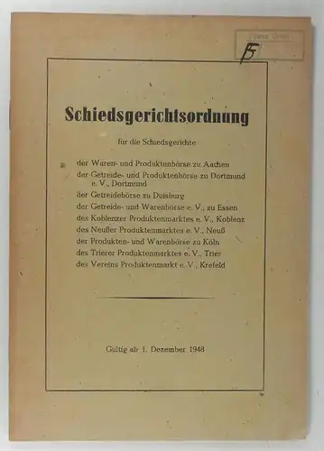 Ohne Autor: Schiedsgerichtsordnung für die Schiedsgerichte der Waren  und Produktenbörse zu Aachen, der Getreide  und Produktenbörse zu Dortmund, der Getreidebörse zu Duisburg, der.. 