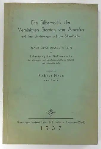 Horn, Robert: Die Silberpolitik der Vereinigten Staaten von Amerika und ihre Einwirkungen auf die Silberländer. (Dissertation). 