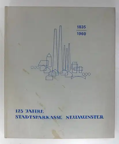 Stadtsparkasse Neumünster (Hg.): 1835-1960. 125 Jahre Stadtsparkasse Neumünster. Festschrift zum 125jährigen Bestehen der Stadtsparkasse. 