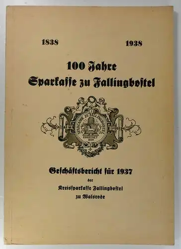 Sparkasse Fallingbostel (Hg.): 100 Jahre Sparkasse zu Fallingbostel. 1838 - 1938.  Geschäftsbericht für 1937 der Kreissparkasse Fallingbostel zu Walsrode. 