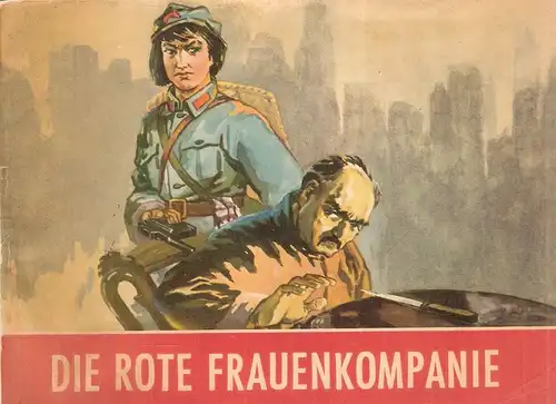 Liang Hsin und Sung Yü-djiä (Text) / Ill. von Li Dsi-dschun: Die rote Frauenkompanie. 