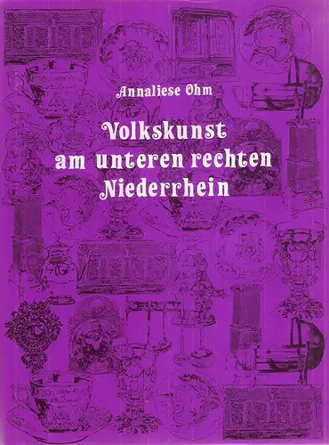 Ohm, Annaliese: Volkskunst am unteren rechten Niederrhein. Sammlung und Aufnahmen im Kreise Rees. (Werken und Wohnen. Band 3). 