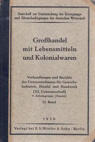 Unterausschusses für Gewerbe: Industrie, Handel und Handwerk (Hrsg.): Großhandel mit Lebensmitteln und Kolonialwaren. (Verhandlungen und Berichte des Unterausschusses für Gewerbe: Industrie, Handel und Handwerk (Unterausschuss.. 