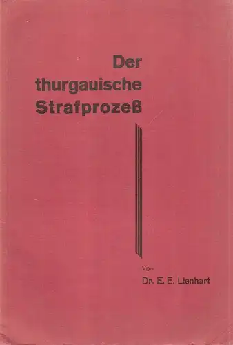 Lienhart, Ernst E: Der thurgauische Strafprozess. 