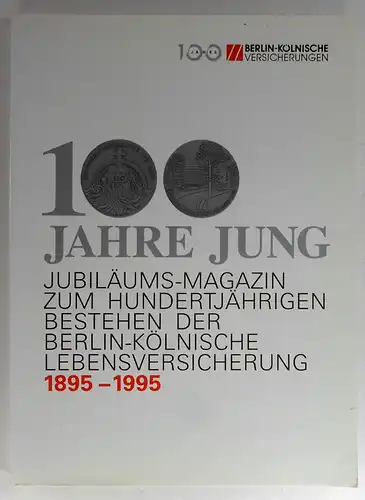 Schieble, Leopold (Hg.): 100 Jahre jung. Jubiläums-Magazin zum hundertjährigen Bestehen der Berlin-Kölnische Lebensversicherung. 1895-1995. 